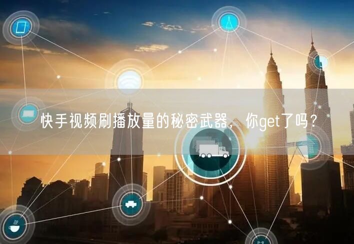 快手视频刷播放量的秘密武器，你get了吗？