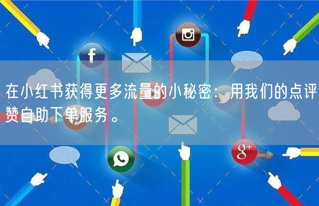 在小红书获得更多流量的小秘密:用我们的点评赞自助下单服务。