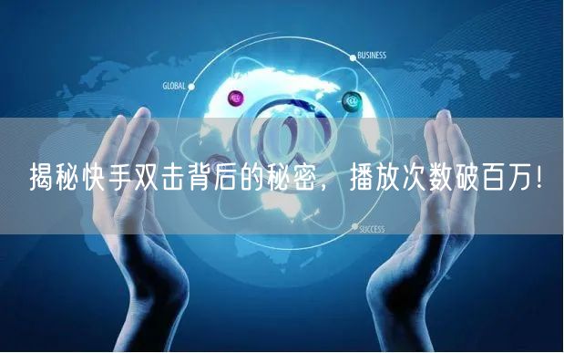 揭秘快手双击背后的秘密,播放次数破百万!